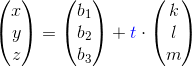 \begin{pmatrix}x\\y \\ z\end{pmatrix}=\begin{pmatrix}b_1\\b_2 \\ b_3\end{pmatrix}+{\color{Blue} t}\cdot \begin{pmatrix}k\\l \\ m\end{pmatrix}