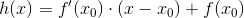 h(x) = f'(x_0)\cdot( x - x_0) + f(x_0)