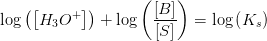 \log\left (\left [ H_3O^+ \right ] \right )+\log\left ( \frac{\left [ B \right ] }{\left [ S \right ]} \right )=\log\left (K_s \right )