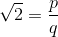 \sqrt{2}=\frac{p}{q}