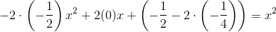 -2\cdot \left ( -\frac{1}{2} \right )x^2+2(0)x+\left(-\frac{1}{2}-2\cdot \left ( -\frac{1}{4} \right )\right)=x^2