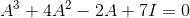 A^3+4A^2-2A+7I=0