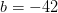 b=-42