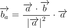 \overrightarrow{b_a}=\frac{\overrightarrow{a}\cdot \overrightarrow{b}}{\left | \overrightarrow{a} \right |^2}\cdot \overrightarrow{a}