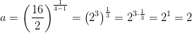 a=\left ( \frac{16}{2} \right )^{\frac{1}{4-1}}=\left ( 2^3 \right )^{\frac{1}{3}}=2^{3\cdot \frac{1}{3}}=2^1=2