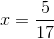 x=\frac{5}{17}