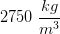 2750\; \frac{kg}{m^3}