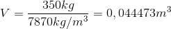V=\frac{350 kg}{7870 kg/m^3}=0,044473 m^3