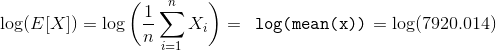 \log(E[ X]) = \log\bigg(\frac 1n \sum_{i=1}^n X_i\bigg) = \verb| log(mean(x))| = \log(7920.014)