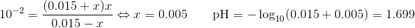 10^{-2}=\dfrac{(0.015+x)x}{0.015-x}\Leftrightarrow x=0.005\qquad\mathrm{pH=-\log_{10}(0.015+0.005)=1.699}