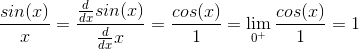 \frac{sin(x)}{x}=\frac{\frac{d}{dx}sin(x)}{\frac{d}{dx}x}=\frac{cos(x)}{1}= \lim_{0^+}\frac{cos(x)}{1}=1