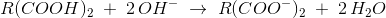 R(COOH)_2\; +\; 2\, OH^-\; \rightarrow \; R(COO^-)_2\; +\; 2\, H_2O