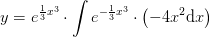 y=e^{\frac{1}{3}x^3}\cdot \int e^{-\frac{1}{3}x^3}\cdot \left ( -4x^2 \mathrm{d}x\right)