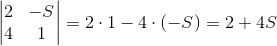 \begin{vmatrix} 2 &-S \\ 4&1 \end{vmatrix}=2\cdot 1-4\cdot (-S)=2+4S