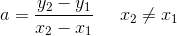 a=\frac{y_2-y_1}{x_2-x_1}\; \; \; \; \; x_2\neq x_1