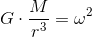 G\cdot \frac{M}{r^3}=\omega ^2