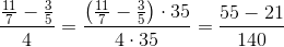 \frac{\frac{11}{7}-\frac{3}{5}}{4}=\frac{\left (\frac{11}{7}-\frac{3}{5} \right )\cdot 35}{4\cdot 35}=\frac{55-21}{140}
