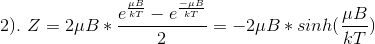 2). \ Z= 2\mu B * \frac{e^{\frac{\mu B}{kT}}-e^{\frac{-\mu B}{kT}}}{2} = - 2\mu B * sinh(\frac{\mu B}{kT})