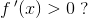 f{\, }'(x)>0\; ?