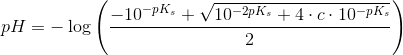 pH=-\log\left ( \frac{-10^{-pK_s}+\sqrt{10^{-2pK_s}+4\cdot c\cdot 10^{-pK_s}}}{2} \right )