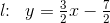 l\! \! :\; \; y=\tfrac{3}{2}x-\tfrac{7}{2}