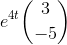 e^{4t}\binom{3}{-5}