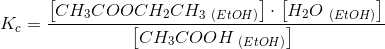 K_c=\frac{\left [CH_3COOCH_2CH_3_{\ (EtOH)} \right ]\cdot \left [ H_2O_{\ (EtOH)} \right ]}{\left [ CH_3COOH_{\ (EtOH)} \right ]\left }