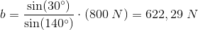 b=\frac{\sin(30^{\circ})}{\sin(140^{\circ} )}\cdot \left (800\; N \right )=622,29\; N