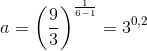 a=\left (\frac{9}{3} \right )^{\frac{1}{6-1}}=3^{0{,}2}