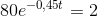 80e^{-0{,}45t}=2