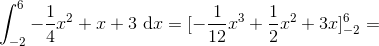 \int_{-2}^{6}-\frac{1}{4}x^{2}+x+3\ \text{d}x=[-\frac{1}{12}x^{3}+\frac{1}{2}x^{2}+3x]_{-2}^{6}=