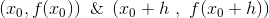 \left(x_0,f(x_0)\right)~\&~\left(x_0+h~,~f(x_0+h)\right)