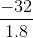\frac{-32}{1.8}