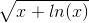 \sqrt{x+ln(x)}