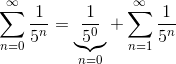 \sum_{n = 0}^\infty \frac1{5^n} = \underbrace{\frac 1{5^0}}_{n = 0} + \sum_{n = 1}^\infty \frac1{5^n}