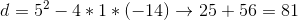 d=5^2-4*1*(-14) \rightarrow 25+56=81