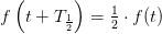 f\left ( t+T_{\frac{1}{2}} \right )=\tfrac{1}{2}\cdot f(t)
