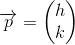 \overrightarrow{p}=\begin{pmatrix} h\\k \end{pmatrix}