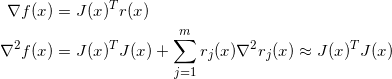 \small \begin{align*} \nabla f(x) &= J(x)^Tr(x)\\ \nabla^2 f(x) &= J(x)^T J(x) + \sum_{j=1}^m r_j(x)\nabla^2r_j(x) \approx J(x)^T J(x) \end{align*}