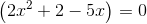 \left (2x^2+2-5x \right )=0