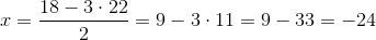 x=\frac{18-3\cdot 22}{2}=9-3\cdot 11=9-33=-24
