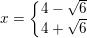 \small x=\left\{\begin{matrix} 4-\sqrt{6}\\ 4+\sqrt{6} \end{matrix}\right.