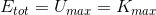 E_{tot} =U_{max}=K_{max}