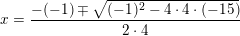 \small x=\frac{-(-1)\mp \sqrt{(-1)^2-4\cdot 4\cdot (-15)}}{2\cdot 4}