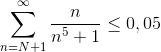\sum_{n=N+1}^{\infty }\frac{n}{n^{5}+1}\leq 0,05