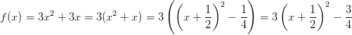 f(x)= 3x^2+3x=3(x^2+x)=3\left ( \left ( x+\frac{1}{2} \right )^2-\frac{1}{4} \right )=3 \left ( x+\frac{1}{2} \right )^2-\frac{3}{4}