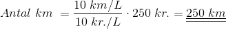 Antal\;km\;=\frac{10 \;km/L}{10 \;kr./L}\cdot 250\; kr. = \underline{\underline{250\; km}}