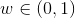 w \in (0,1)