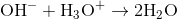 \mathrm{OH^- + H_3O^+\rightarrow 2H_2O}