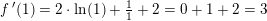 \small f{\, }'(1)=2\cdot \ln(1)+\tfrac{1}{1}+2=0+1+2=3